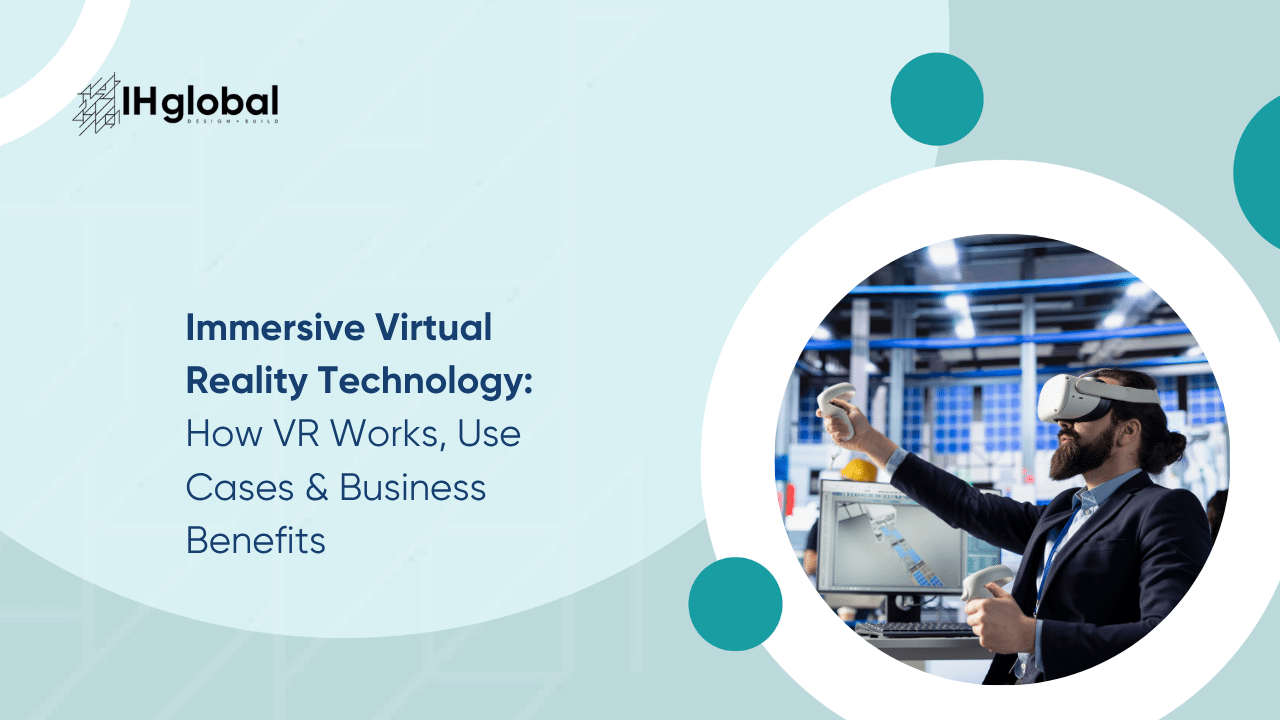 Immersive Virtual Reality Technology: How VR Works, Use Cases & Business Benefits