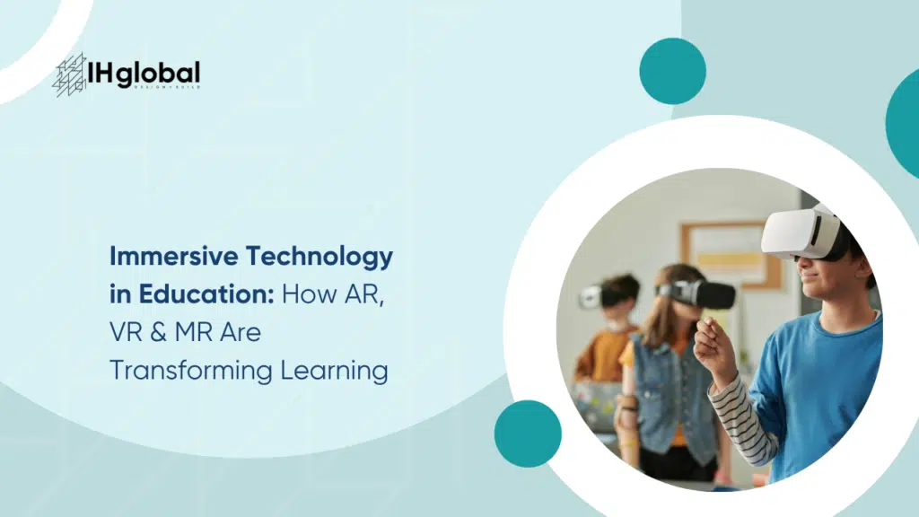 Immersive Technology in Education: How AR, VR & MR Are Transforming Learning